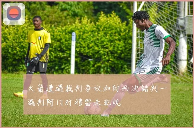 火箭遭遇裁判争议加时两次错判一漏判阿门对穆雷未犯规
